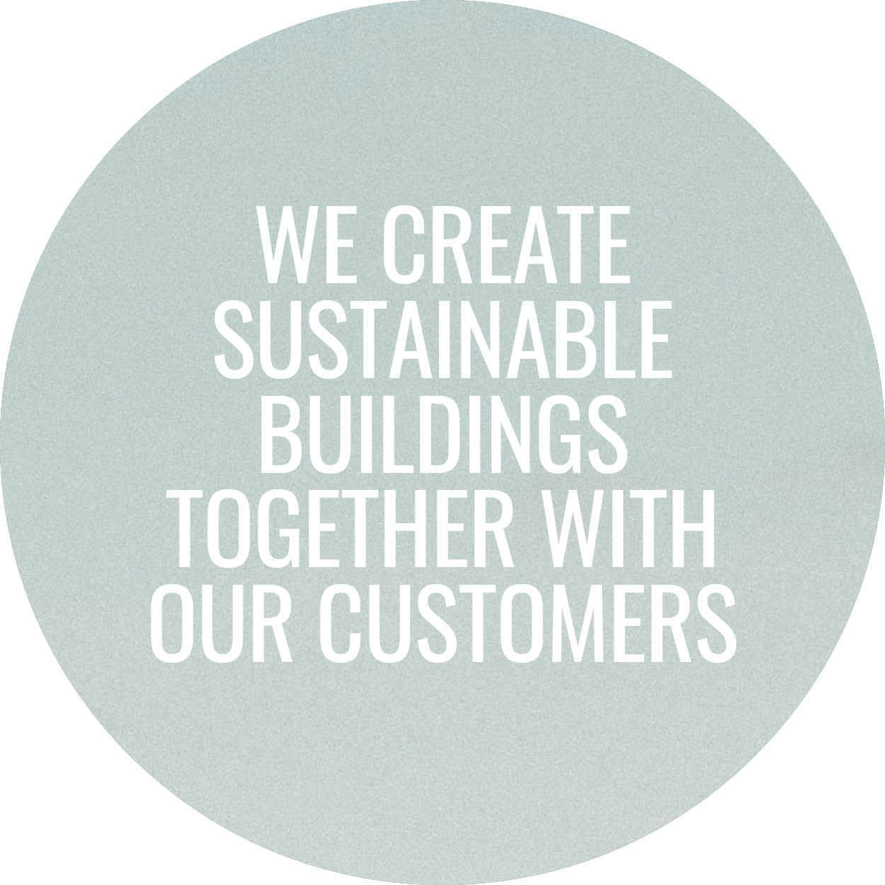 We create sustainable buildings together with our customers